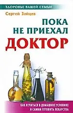 Пока не приехал доктор: Как лечиться в домашних условиях и самим готовить лекарства