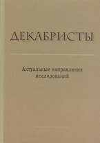 Декабристы. Актуальные направления исследований. Сборник статей и материалов