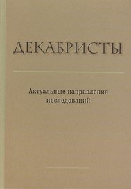 Декабристы. Актуальные направления исследований. Сборник статей и материалов