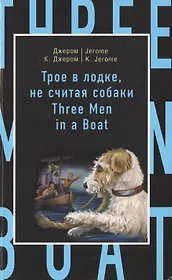Трое в лодке, не считая собаки = Three Men in a Boat (to Say Nothing of the Dog)