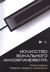 Искусство вокального аккомпанемента. Хрестоматия. Первый уровень сложности. Учебное пособие