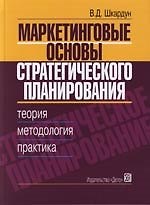 Маркетинговые основы стратегического планирования : Теория, методология, практика : 2-е изд.