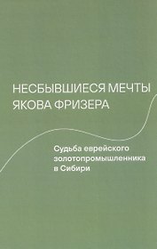 Несбывшиеся мечты Якова Фризера: Судьба еврейского золотопромышленника в Сибири