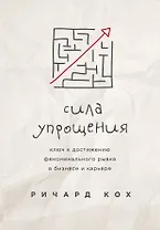 Сила упрощения. Ключ к достижению феноменального рывка в карьере и бизнесе