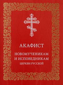 Акафист новомученикам и исповедникам Церкви Русской