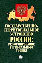 Государственно-территориальное устройство России Реформирование регионального уровня (мягк). Кистанов В., Гришина В. (Финансы и статистика)