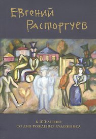 Евгений Расторгуев. К 100-летию со дня рождения художника