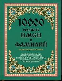 10 000 русских имен и фамилий. Энциклопедический словарь