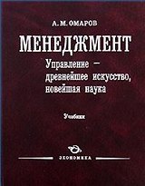 Менеджмент. Управление - древнейшее искусство, новейшая наука. Учебник. Омаров А.М. (Экономика)