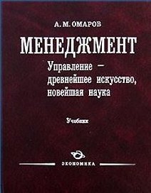 Менеджмент. Управление - древнейшее искусство, новейшая наука. Учебник. Омаров А.М. (Экономика)
