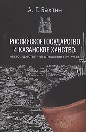 Российское государство и Казанское ханство: межгосударственные отношения в XV-XVI вв.