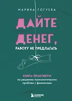 Дайте денег, работу не предлагать. Книга-практикум по решению психологических проблем с финансами
