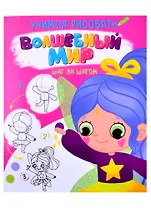 УЧИМСЯ РИСОВАТЬ. ШАГ ЗА ШАГОМ. ВОЛШЕБНЫЙ МИР