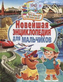 Почемучкам и любознашкам. Новейшая энциклопедия для мальчиков