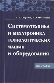 Системотехника и мехатроника технологических машин и оборудования: Монография