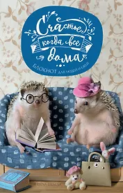 Счастье, когда все дома. Блокнот для людей и ежей