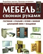 Мебель своими руками. Гостиная, спальня, кухня, ванная, домашний офис, кладовая