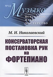 Консерваторская постановка рук на фортепиано (мМузыкаИНМ/№12) Николаевский
