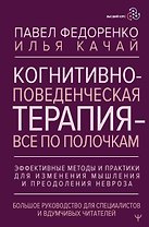 Когнитивно-поведенческая терапия — всё по полочкам. Эффективные методы и практики для изменения мышления и преодоления невроза. Большое руководство для специалистов и вдумчивых читателей