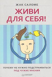 Живи для себя. Почему не нужно подстраиваться под чужие мнения.