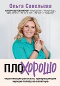 ПлоХорошо. Окрыляющие рассказы, превращающие черную полосу во взлетную - 0