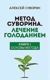 Метод Суворина. Лечение голоданием. Книга I. Основы метода