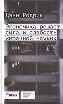 Экономика решает Сила и слабость мрачной науки (Родрик)