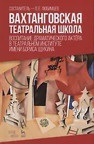 Вахтанговская театральная школа. Воспитание драматического актера в Театральном институте имени Бориса Щукина. Учебно-методическое пособие