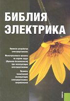 Библия электрика: Правила устройства электроустановок. Межотраслевые правила по охране труда (Правила безопасности) при эксплуатации электроустановок.