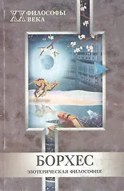 Борхес (мягк)(Философы ХХ века. Эзотерическая Философия). Чистюхина О. (МарТ)