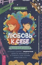 Любовь к себе: творческий дневник, который поможет подросткам обрести уверенность и принять себя такими какие они есть