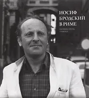Иосиф Бродский в Риме. Поэзия, проза, графика