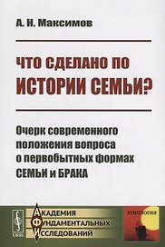 Что сделано по истории семьи? Очерк современного положения вопроса о первобытных формах Семьи и Брака