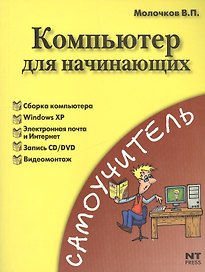 Компьютер для начинающих. Понятный самоучитель для тех, кто боиться ПК (мягк) (Самоучитель). Молочков В. (АСТ)