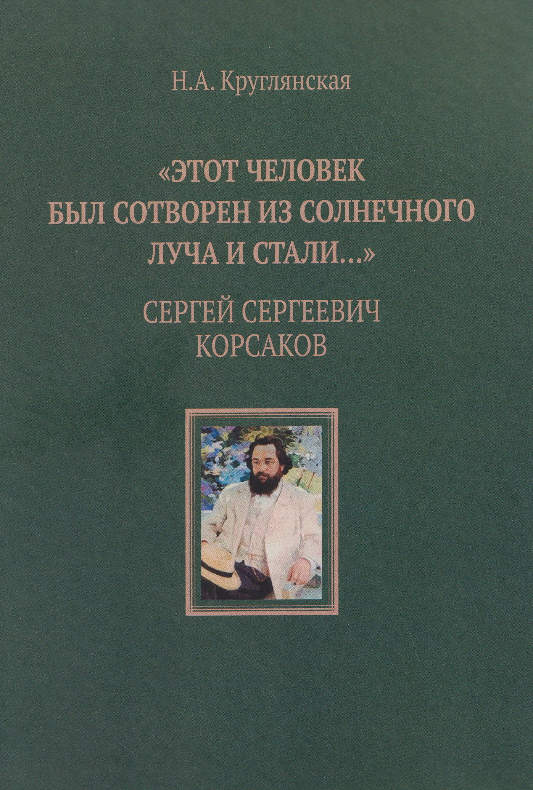 Обложка книги «"Этот человек был сотворен из солнечного луча и стали…". Сергей Сергеевич Корсаков»
