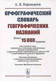 Орфографический словарь географических названий: Все основные типы современных топонимов, обозначающих физико-географические и административно-территориальные объекты РФ и стран ближнего и дальнего зарубежья
