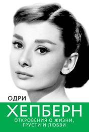 Одри Хепберн. Откровения о жизни, грусти и любви