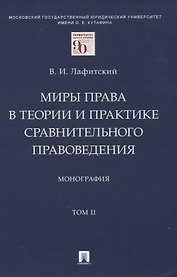 Миры права в теории и практике сравнительного правоведения. Монография. В 2-х томах. Том II