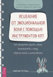 Исцеление от эмоциональной боли с помощью инструментов КПТ. Как преодолеть грусть, страх, беспокойство и стыд, обрести покой и устойчивость. Рабочая тетрадь