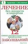 Лечение без лекарств и хирургии. Двенадцать самых распространенных хронических заболеваний