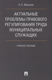Актуальные проблемы правового регулирования труда муниципальных служащих. Уч.пос.