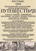 Три путешествия по Италии, Греции, Лифляндии, Московии, Мидии, Персии, Ост-Индии, Японии и различным другим странам. 1647-1673