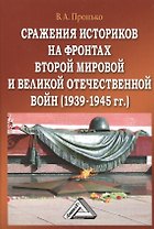 Сражение историков на фронтах Второй мировой и Великой Отечественной войн (1939-1945гг.), 3-е изд.(и
