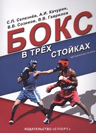 Бокс в трех стойках. Учебно-методическое пособие для тренеров-преподавателей и боксеров высшей квалификации