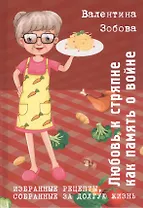 Любовь к стряпне как память о войне. Избранные рецепты собранные за долгую жизнь.