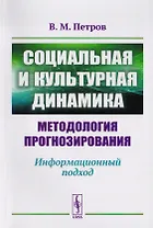Социальная и культурная динамика. Методология прогнозирования. Информационный подход