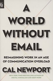 A World Without Email. Reimagining Work in an Age of Communication Overload