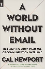 A World Without Email. Reimagining Work in an Age of Communication Overload