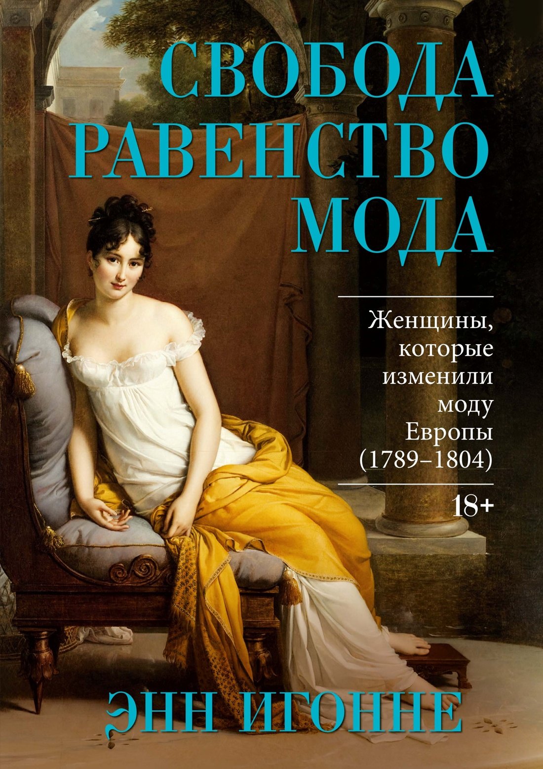 

Свобода. Равенство. Мода. Женщины, которые изменили моду Европы (1789-1804)