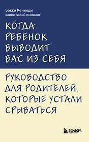 Когда ребенок выводит вас из себя. Руководство для родителей, которые устали срываться